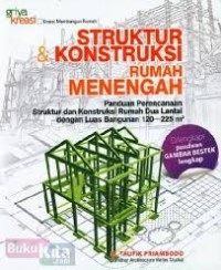 Struktur dan konstruksi rumah menengah: panduan perencanaan struktur dan konstruksi rumah dua lantai dengan luas bangunan 120-225 m2