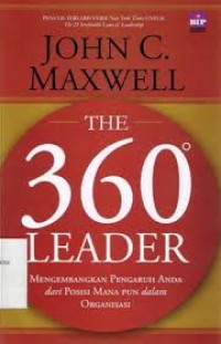The 360 leader : mengembangkan pengaruh anda dari posisi mana pun dalam organisasi