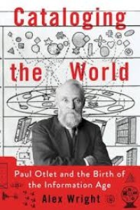 Cataloging the world: Paul Otlet and the birth of the information age