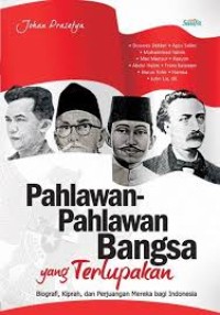 Pahlawan-pahlawan bangsa yang terlupakan: biorafi, kisah, dan perjuangan mereka bagi Indonesia