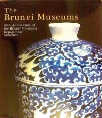 The Brunei museums: 40th anniversary of the Brunei Museums Department 1965-2005
