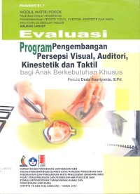 Evaluasi program pengembangan persepi visual, auditori, kinestetik dan taktil bagi anak berkebutuhan khusu: modul materi pokok program diklat kompetensi pengembangan persepsi visual, auditori, kinestetik dan taktil bagi guru di sekolah inklusi jenjang lanjut