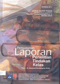 Penyusunan laporan penelitian tindakan kelas: modul materi pokok program diklat kompetensi penelitian tindakan kelas bagi guru TK jenjang lanjut