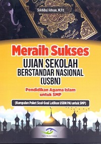 Meraih sukses: Ujian Sekolah Berstandar Nasional (USBN) pendidikan Agama Islam untuk SMP [kumpulan paket soal-soal latihan USBN PAI untuk SMP]