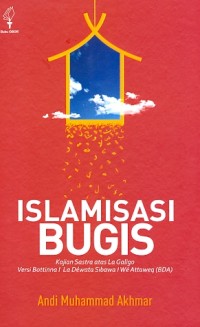 Islamisasi Bugis: kajian sastra La Galigo versi Bittinna I La Dewata Sibawa I We Attaweq (BDA)