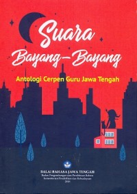 Suara bayang-bayang: antologi cerpen guru Jawa Tengah