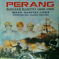 Perang banjar barito 1859-1906 : besar - dahsyat - lama (deskripsi dan analisis sejarah)