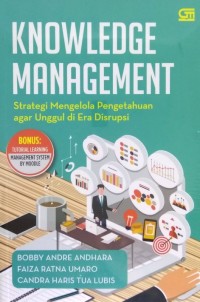 Knowledge management : strategi mengelola pengetahuan agar unggul di era disrupsi