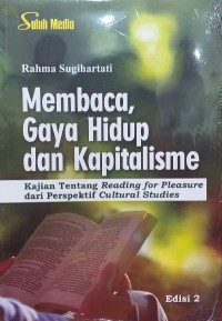 Membaca, gaya hidup dan kapitalisme : kajian tentang reading for pleasure dari perspektif cultural studies edisi 2