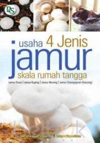 Usaha 4 jenis jamur skala rumah tangga : jamur tiram, jamur kuping, jamur merang, jamur champignon (kancing)