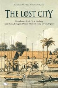 The lost city : menelusuri jejak Nyai Undang dari Kuta Bataguh dalam memori Suku Dayak Ngaju