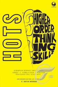 HOTS (higher order think ing skills) kemampuan berpikir tingkat tinggi : konsep, pembelajaran, penilaian, dan soal-soal