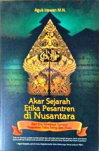 Akar sejarah etika pesantren di nusantara : dari era Sriwijaya sampai Pesantren Tebu Ireng dan Ploso