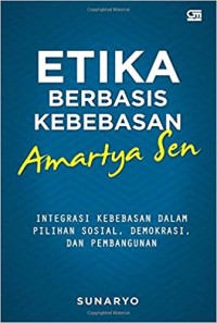 Etika berbasis kebebasan Amartya Sen : integrasi kebebasan dalam pilihan sosial, demokrasi, dan pembangunan