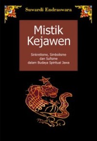 Mistik kejawen : sinkretisme, simbolisme dan sufisme dalam budaya spiritual Jawa