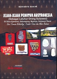 Jejak-jejak  penutur Austronesia (sebagai leluhur orang Sulawesi) di situs Kamansi, Kalumpang, Mamuju, Sulawesi Barat dari temuan arkeologi, tradisi tutur dan akar bahasa