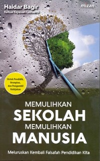 Memulihkan sekolah memulihkan manusia : meluruskan kembali falsafah pendidikan kita