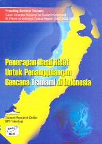 Penerapan hasil riset untuk pananggulangan bencana tsunami di Indonesia : prosiding seminar tsunami dalam kerangka Research on Tsunami Hazard and Its Effects on Indonesia Coastal Region (2001-2003-2004