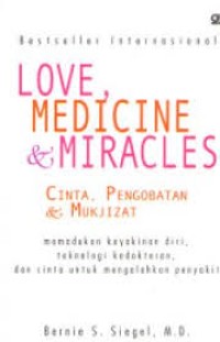 Love, medicine, and miracles = cinta, pengobatan, dan mukjizat: memadukan keyakinan diri, teknologi kedokteran, dan cinta untuk mengalahkan penyakit