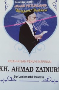 Coretan santri jejak pejuang menggapai matahari: kisah-kisah penuh inspirasi KH. Ahmad Zainuri dari Jember untuk Indonesia