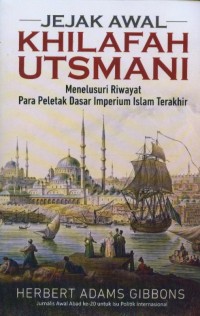 Jejak awal khilafah utsmani : menelusuri riwayat para peletak dasar imperium Islam terakhir