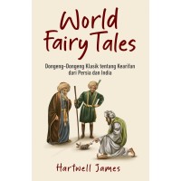 World fairy tales: dongeng-dongeng klasik tentang kearifan dari Persia dan India