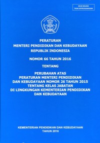 Peraturan Menteri Pendidikan dan Kebudayaan Republik Indonesia nomor 66 tahun 2016 tentang perubahan atas Peraturan Menteri Pendidikan dan Kebudayaan nomor 26 tahun 2015 tentang kelas jabatan di lingkungan Kementerian Pendidikan dan Kebudayaan