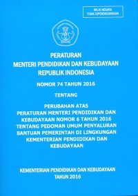 Peraturan menteri pendidikan dan kebudayaan Republik Indonesia nomor 74 tahun 2016 tentang perubahan atas peraturan menteri pendidikan dan kebudayaan nomor 6 tahun 2016 tentang pedoman umum penyaluran bantuan pemerintah di lingkungan kementerian pendidikan dan kebudayaan