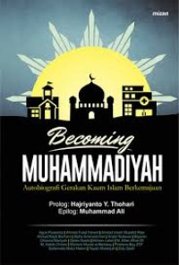 Becoming Muhammadiyah: autobiografi gerakan kaum islam berkemajuan