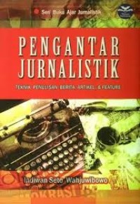 Pengantar jurnalistik : teknik penulisan berita, artikel, & fature