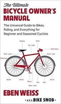 the Bicycle owner's manual : the universal guide to bikes, riding, and everything for beginner and seasoned cyclists