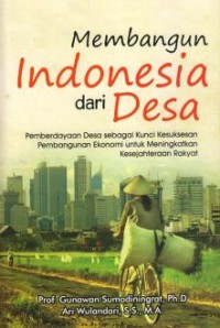 Membangun Indonesia dari desa: pemberdayaan desa sebagai kunci kesuksesan pembangunan ekonomi untuk meningkatkan kesejahteraan rakyat