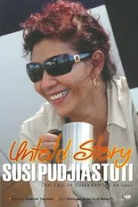Untold story Susi Pudjiastuti :dari laut ke udara, kembali ke laut