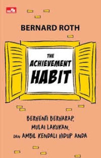 The achievement habit: berhenti berharap, mulai lakukan, dan ambil kendali hidup anda
