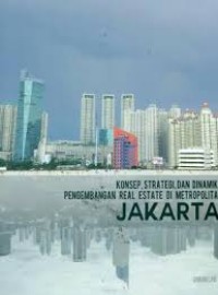 Konsep, strategi, dan dinamika pengembangan real estate di metropolitan Jakarta