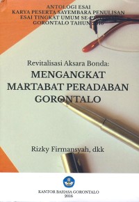 Revitalisasi aksara bonda: mengangkat martabat peradaban gorontalo (antologi esai karya peserta sayembara penulisan esai tingkat umum se-provinsi  Gorontalo tahun 2016