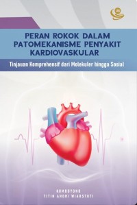 Peran rokok dalam patomekanisme penyakit kardiovaskular : tinjauan komprehensif dari molekuler hingga sosial