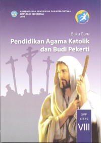 Pendidikan agama Katolik dan budi pekerti: buku guru (SMP kelas VIII)