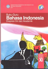 Bahasa Indonesia: ekspresi diri dan akademik (buku guru SMA/MA/SMK/MAK kelas XI)