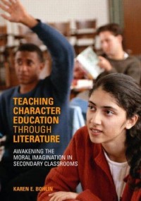 Teaching character education through literature :awakening the moral imagination in secondary classrooms