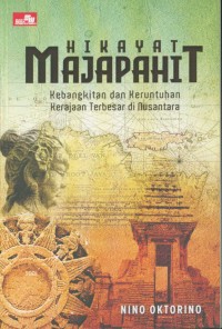 Hikayat Majapahit : kebangkitan dan keruntuhan kerajaan terbesar di Nusantara