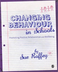 Changing behaviour in schools :promoting positive relationships and wellbeing