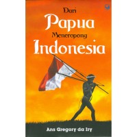 Dari Papua meneropong Indonesia :darah mengalir di bumi Cenderawasih : catatan dan pikiran seorang wartawan