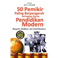 50 pemikir paling berpengaruh terhadap dunia pendidikan modern : biografi, dedikasi, dan kontribusinya