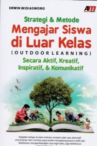 Strategi & metode mengajar siswa di luar kelas (outdoor learning) secara aktif, kreatif, inspiratif, dan komunikatif