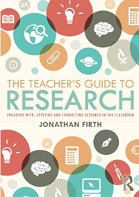 The teacher's guide to research: engaging with, applying adn conducting research in the classroom