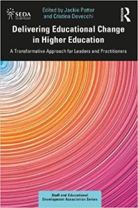 Delivering educational change in higher education : a transformative approach for leaders and practitioners