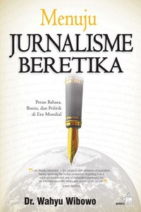 Menuju jurnalisme beretika :peran bahasa, bisnis, dan politik di era mondial