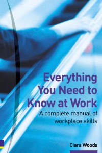 Everything you need to know at work: a complete manual of workplace skills