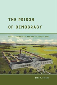 The Prison of Democracy : Race, Leavenworth, and the Culture of Law